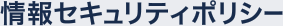 情報セキュリティポリシー